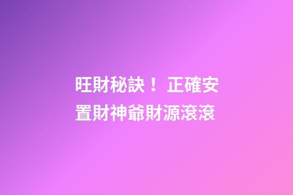 旺財秘訣！正確安置財神爺財源滾滾
